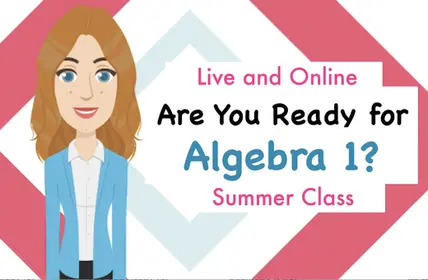 SUMMER Class: Are You Ready for Algebra 1?