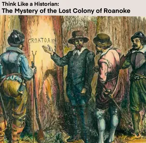 Think Like a Historian: The Mystery of the Lost Colony of Roanoke